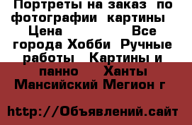 Портреты на заказ( по фотографии)-картины › Цена ­ 400-1000 - Все города Хобби. Ручные работы » Картины и панно   . Ханты-Мансийский,Мегион г.